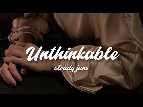 unthinkable - cloudy june // lyrics