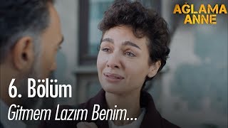 Gitmem lazım benim - Ağlama Anne 6. Bölüm