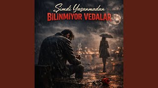 Şimdi Yaşanmadan Bilinmiyor Vedalar