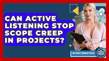 Can Active Listening Stop Scope Creep In Projects? - The Project Manager Toolkit