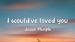Jessie Murph - I Wouldve Loved You Lyrics