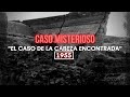 EL Caso de la Cabeza Encontrada - un caso misterioso - Forenses investigadores