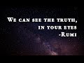 We can see the truth in your eyes - Rumi