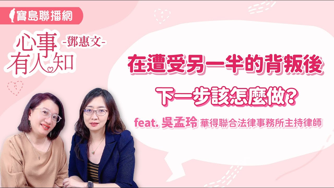 在遭受另一半的背叛後，下一步該怎麼做？ - 鄧惠文 專訪 吳孟玲 華得聯合法律事務所的主持律師 -【心事有人知】20240628