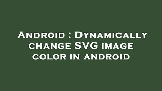 Android : Dynamically change SVG image color in android