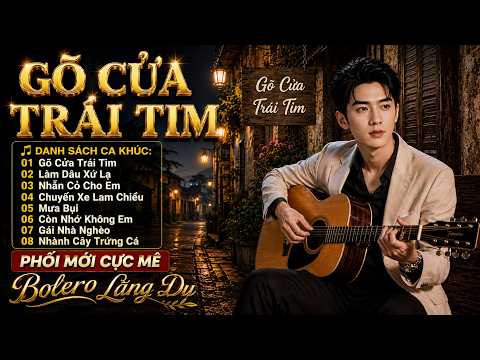 Siêu Phẩm BOLERO Vừa Ra Lò CỰC HAY - Phối Mới Cực Hay | Càng Nghe Càng Mê | LK Gõ Cửa Trái Tim