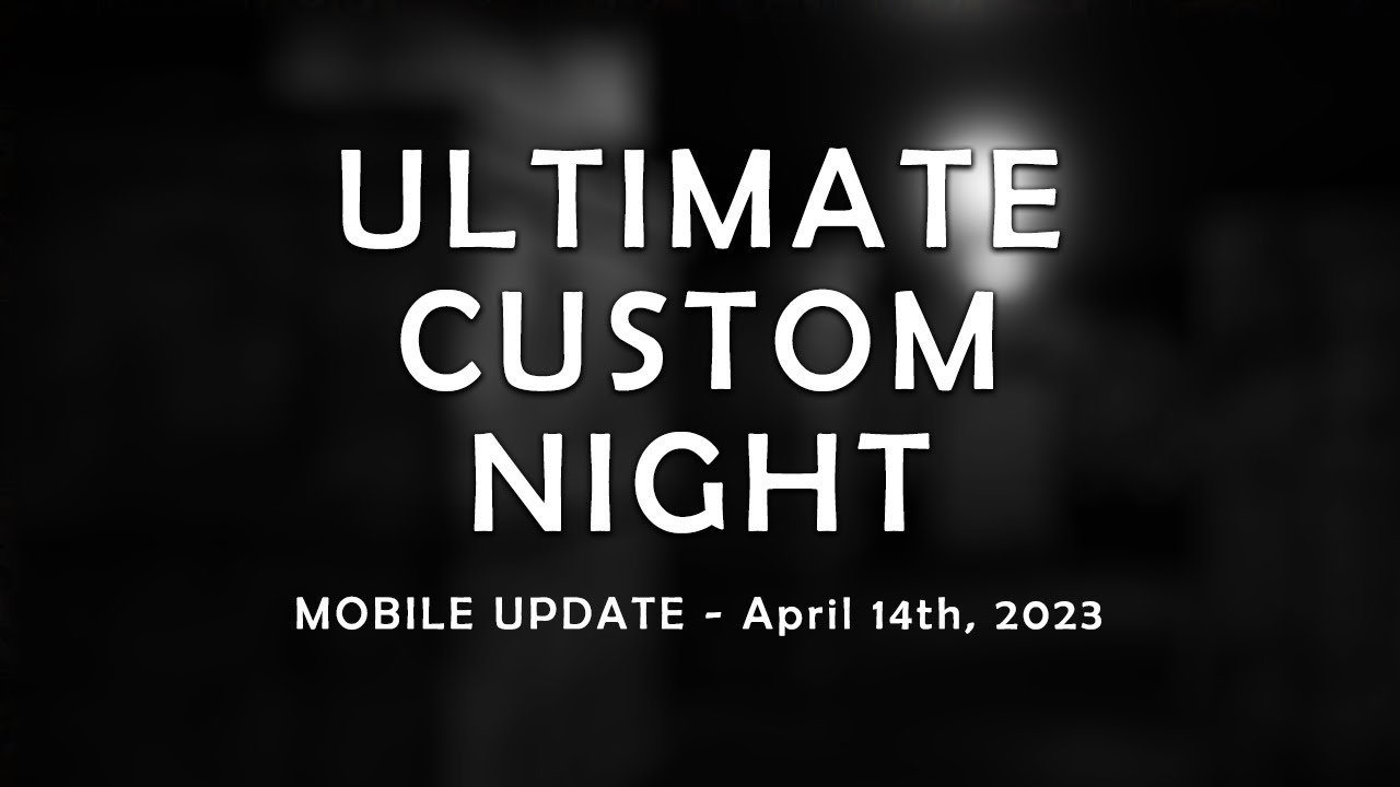 Ultimate Custom Night - Mobile Update 04/14/2023 