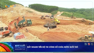 ĐẨY NHANH TIẾN ĐỘ THI CÔNG HỒ CHỨA NƯỚC SUỐI THỎ