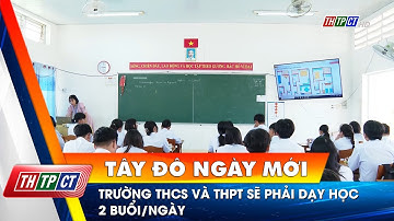 Trường THCS và THPT sẽ phải dạy học 2 buổi/ngày | Cần Thơ TV