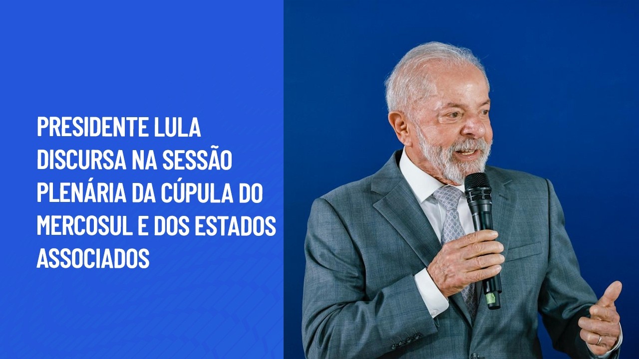 Presidente Lula discursa na sessão Plenária da Cúpula do Mercosul e dos Estados Associados