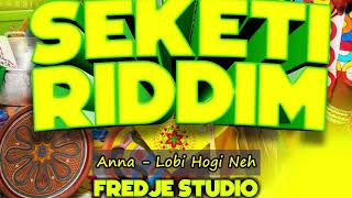 Download Lagu Anna -  Lobi Hogi Neh #Seketi Riddim MP3