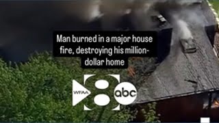 Man burned in a major house fire, his million-dollar home destroyed.