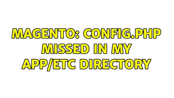 Magento: config.php missed in my app/etc directory (2 Solutions!!)