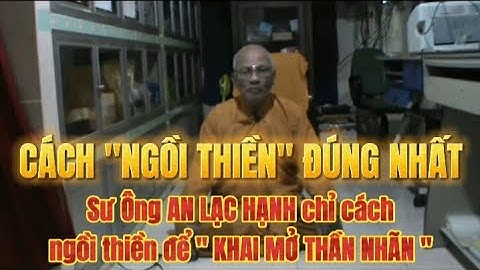 PHƯƠNG PHÁP NGỒI THIỀN ĐỊNH ĐÚNG NHẤT -  KHAI MỞ THẦN NHÃN || Thiền Sư AN LẠC HẠNH