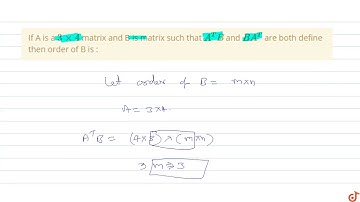 If  A is a `3xx4` matrix and B is matrix such that `A^TB` and `BA^T`  are both define then orde...