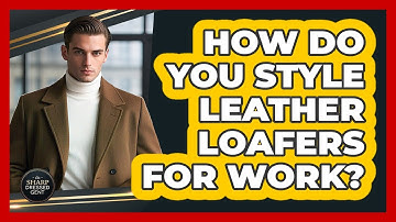 How Do You Style Leather Loafers For Work?