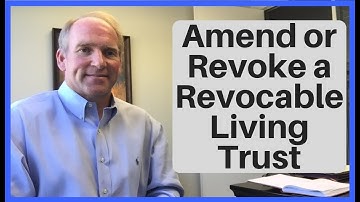 How to Amend or Revoke a Revocable Living Trust