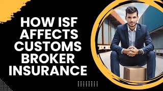Navigating Liability Risks: How ISF Affects Customs Broker Insurance