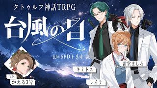クトゥルフ神話TRPG「台風の目」（前編）/-PL-キミトス/猫月みお/空衣御侍 -KP-かえる3号