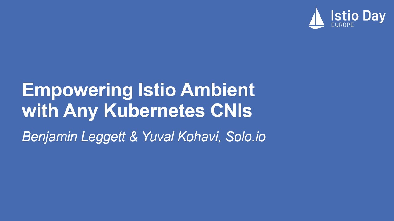 Empowering Istio Ambient with Any Kubernetes CNIs - Benjamin Leggett & Yuval Kohavi, Solo.io