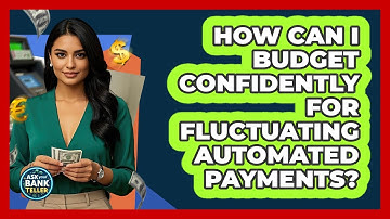 How Can I Budget Confidently For Fluctuating Automated Payments? - Ask Your Bank Teller