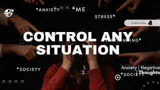 Control Any Situation Beat Anxiety &amp; Negative Thoughts Instantly