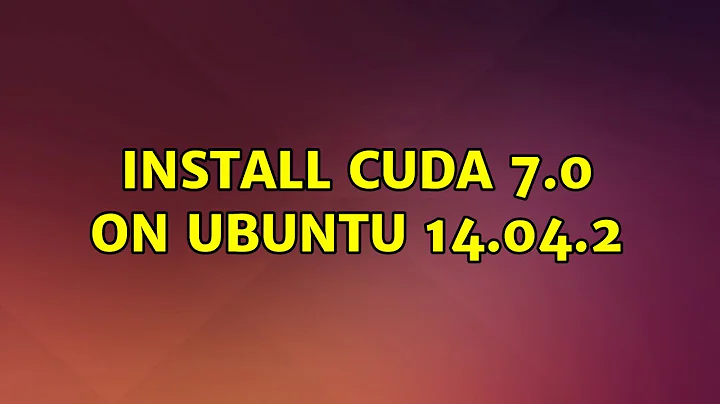 Ubuntu: Install CUDA 7.0 on Ubuntu 14.04.2 (2 Solutions!!)