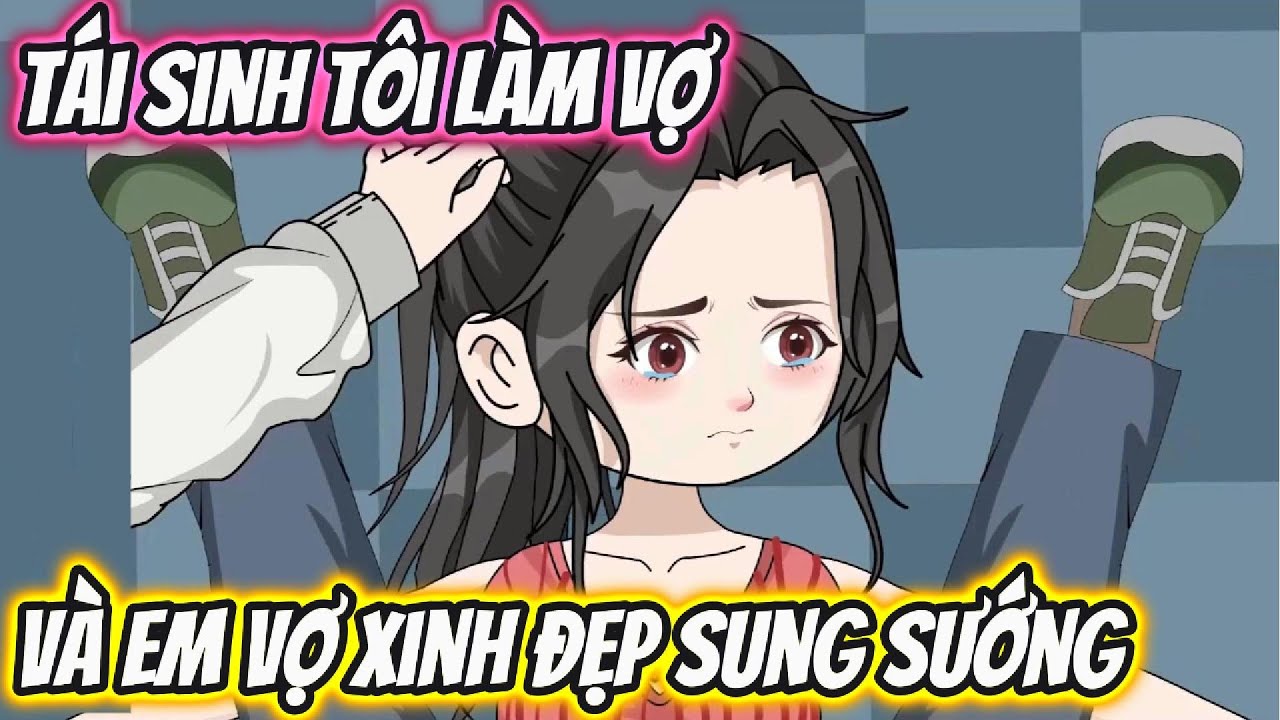 Tái Sinh Tôi Làm Vợ Và Em Vợ Xinh Đẹp Sung Sướng | KK VietSub