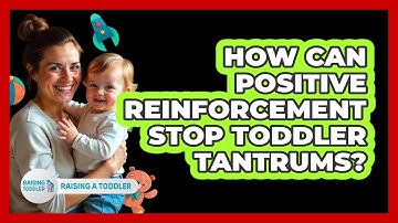 How Can Positive Reinforcement Stop Toddler Tantrums? - Raising A Toddler