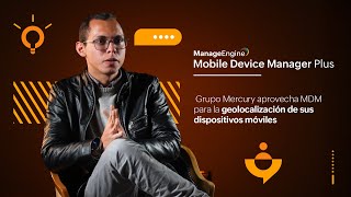 Grupo Mercury aprovecha MDM para la geolocalización de sus dispositivos móviles | ManageEngine LATAM