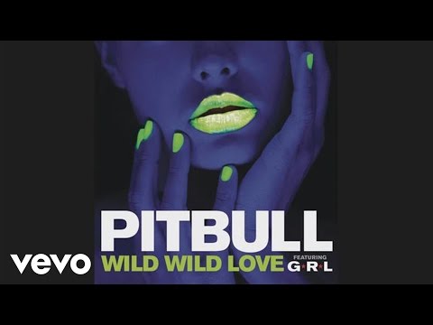 Pitbull - Wild Wild Love Ft. G.R.L.