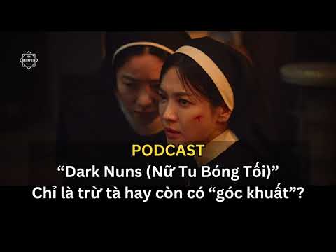 Podcast | Dark Nuns (Nữ Tu Bóng Tối) chỉ có trừ tà hay còn có "ẩn khuất" về tôn giáo?
