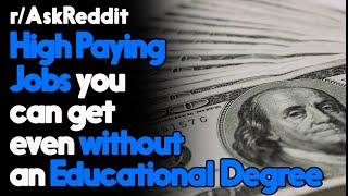 High Paying Jobs you can get even without an Educational Degree r/AskReddit | Top Posts