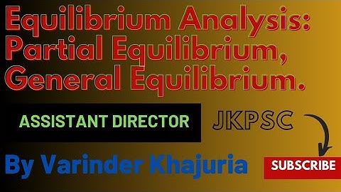 Equilibrium Analysis:Partial Equilibrium, General Equilibrium ||By Varinder Khajuria||A.D||