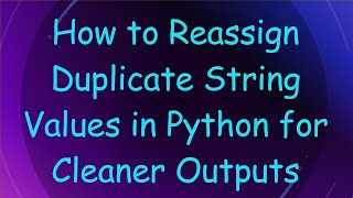 How to Reassign Duplicate String Values in Python for Cleaner Outputs