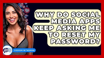 Why Do Social Media Apps Keep Asking Me To Reset My Password? - Everyday-Networking