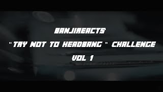 Banjis Try Not To Headbang Challenge  Vol 1