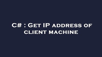 C# : Get IP address of client machine