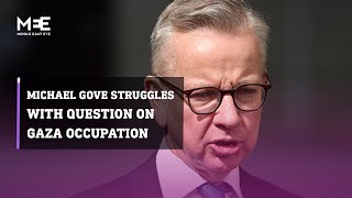 UK communities secretary Michael Gove struggles with question on occupation of Gaza