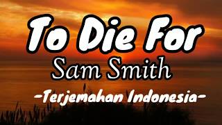 Sam Smith - To Die For  (Lirik Terjemahan Indonesia)