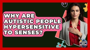 Why Are Autistic People Hypersensitive To Senses? - Answers About Autism