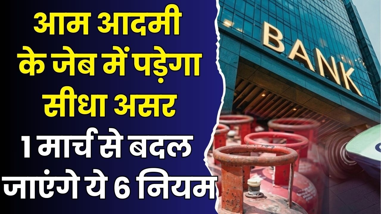 सावधान! 1 मार्च से बदल जाएंगे ये 6 नियम,LPG से लेकर UPI तक सब कुछ नया ,जेब पर पड़ेगा सीधा असर