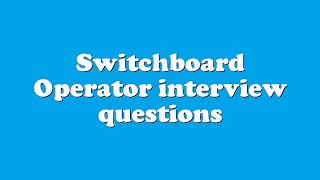 Switchboard Operator interview questions