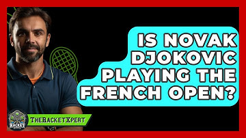 Is Novak Djokovic Playing The French Open? - The Racket Xpert