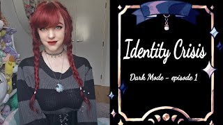 Dark mode episode 1 - Identity Crisis!