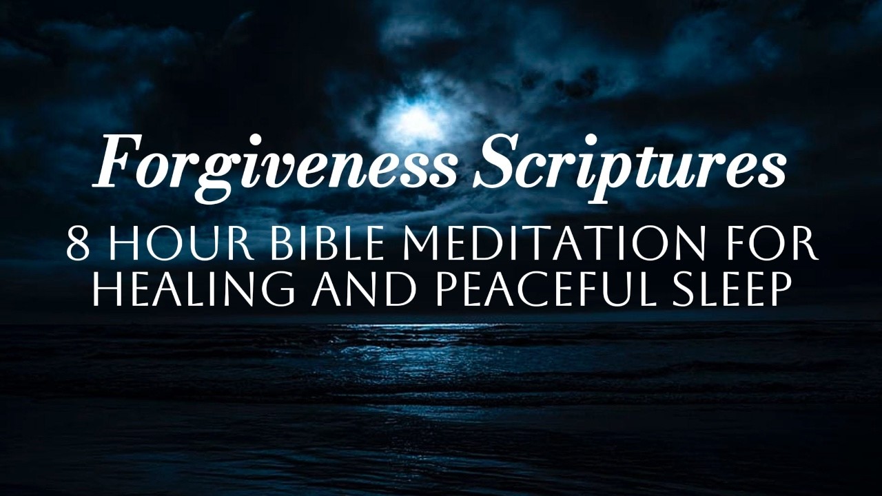 Forgiveness Scriptures 8 Hour Bible Meditation For Healing and Peace