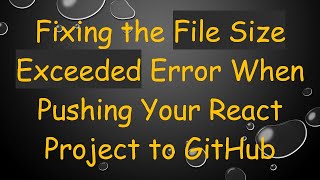 Fixing the File Size Exceeded Error When Pushing Your React Project to GitHub