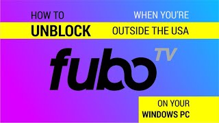How to Watch fuboTV Outside the US on Windows PC