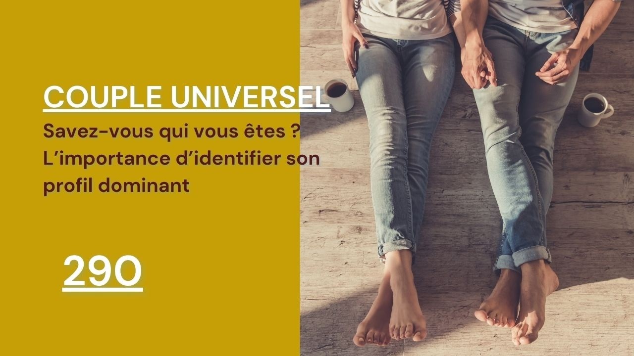 COUPLE UNIVERSEL - 290 : Savoir qui vous êtes, l'enjeu d'identifier son profil pour avancer
