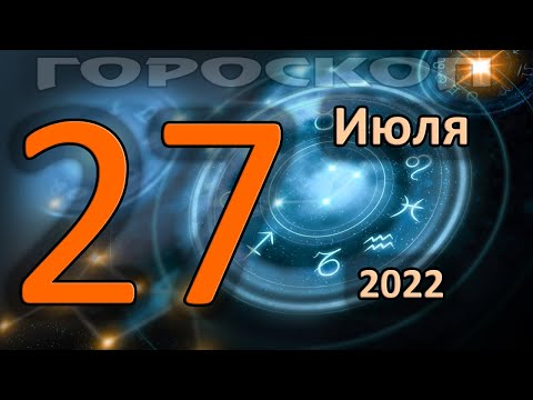 ГОРОСКОП НА СЕГОДНЯ 27 ИЮЛЯ 2022 ДЛЯ ВСЕХ ЗНАКОВ ЗОДИАКА